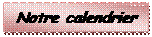 Zone de Texte: Notre calendrier